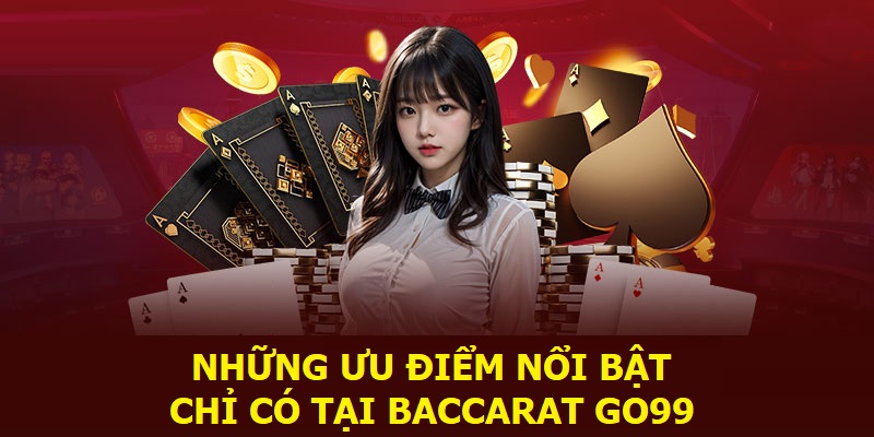 Những ưu điểm nổi bật chỉ có tại Baccarat Go99