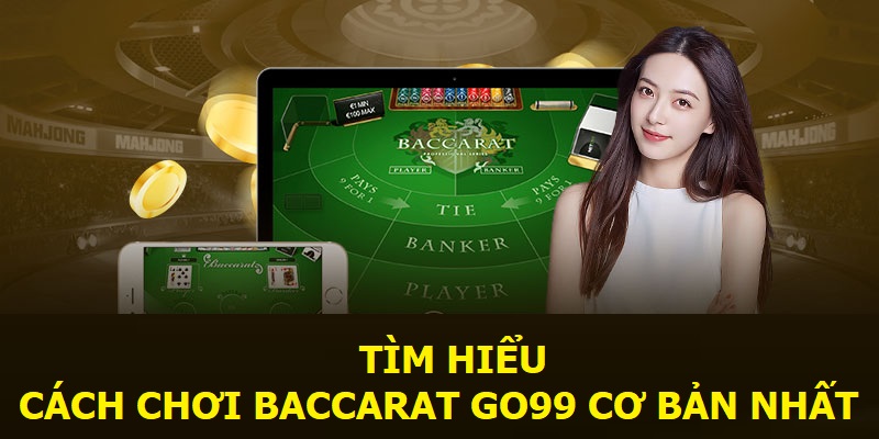 Tìm hiểu cách chơi Baccarat Go99 cơ bản nhất