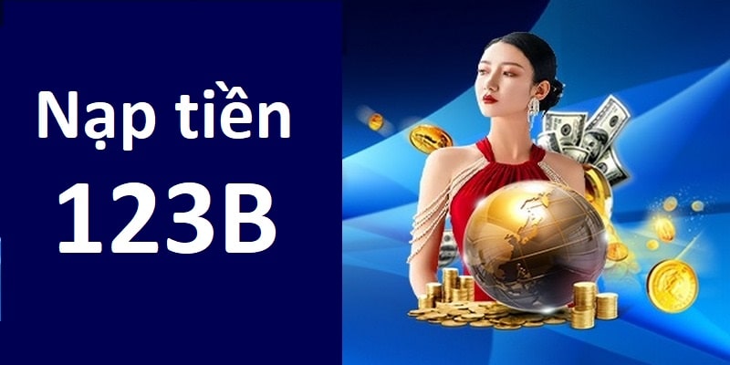 Nạp Tiền 123B Với Hướng Dẫn Chi Tiết Cho Thành Viên Mới