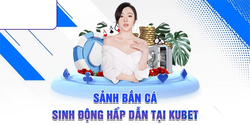 Kubet đã tích hợp trò chơi bắn cá online vào hệ thống của mình